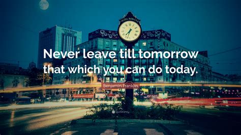 Benjamin Franklin Quote Never Leave Till Tomorrow That Which You Can