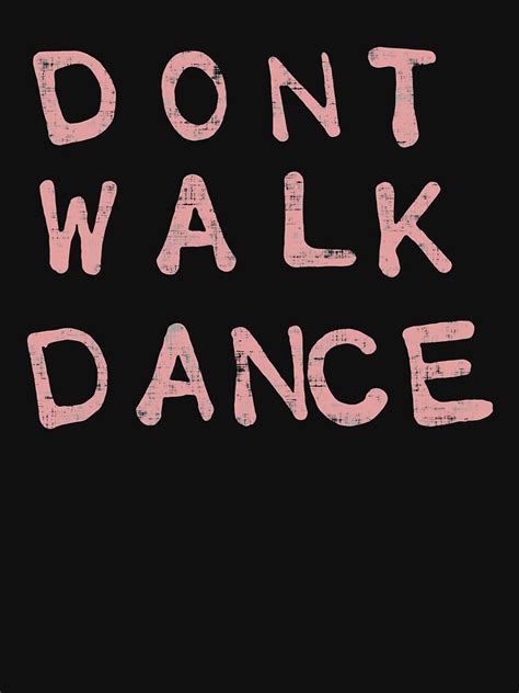 Dont Walk Dance T Shirt For Sale By Duskattacker Redbubble Dont