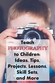 Teach Photography to Children: Ideas, Tips, Projects, Lessons, Skill ...