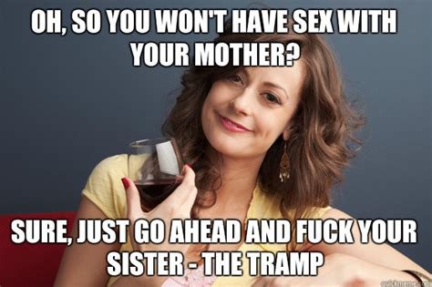 Oh So You Wont Have Sex With Your Mother Sure Just Go Ahead And