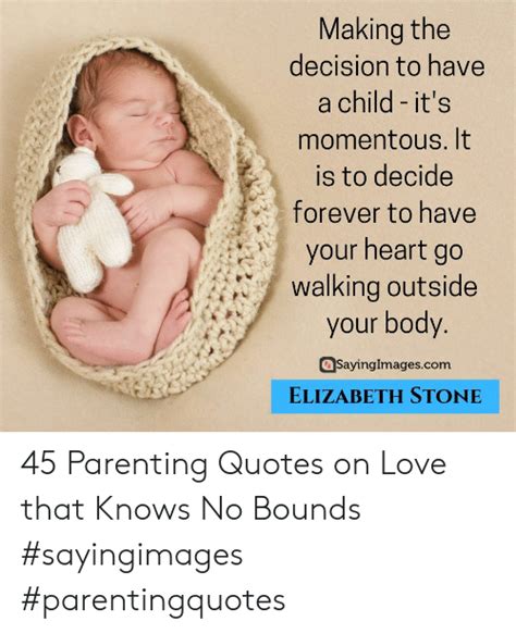 Enter the details below to share quote with others Making the Decision to Have a Child - It's Momentous It Is to Decide Forever to Have Your Heart ...
