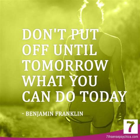 Dont Put Off Until Tomorrow What You Can Do Today Benjamin Franklin