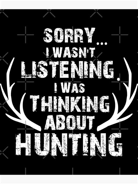 Sorry I Wasnt Listening I Was Thinking About Hunting Poster For Sale By Rachaeleliezer Redbubble