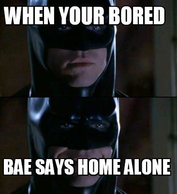 Meme Creator Funny When Your Bored Bae Says Home Alone Meme Generator At MemeCreator Org