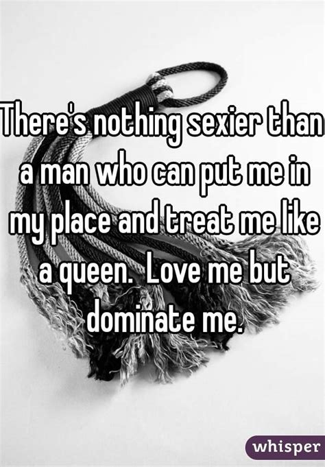 Theres Nothing Sexier Than A Man Who Can Put Me In My Place And Treat