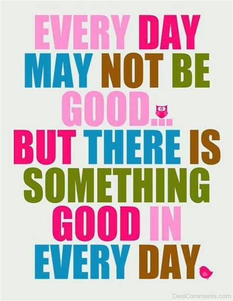 Every Day May Not Be Good DesiComments Com