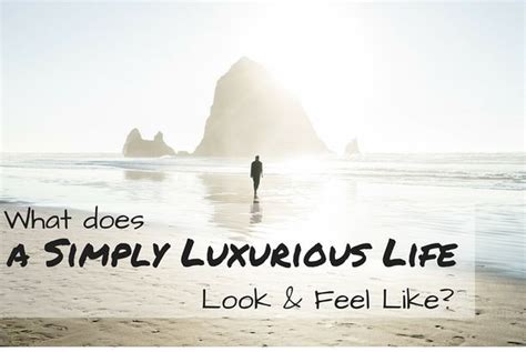 What Does A Simply Luxurious Life Look And Feel Like The Simply