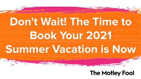 Dont Wait The Time To Book Your 2021 Summer Vacation Is Now The