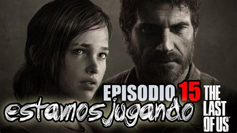 The Last Of Us Gameplay Español Walkthrough Episodio 15 Youtube