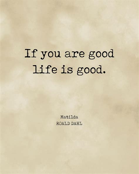 If You Are Good Life Is Good Roald Dahl Quote Literature