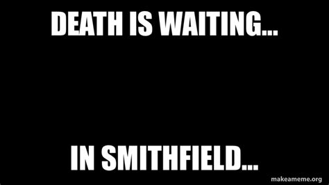 Death Is Waiting In Smithfield Make A Meme