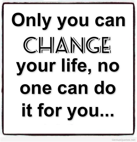 Only You Can Change Your Life Quotes Quotesgram