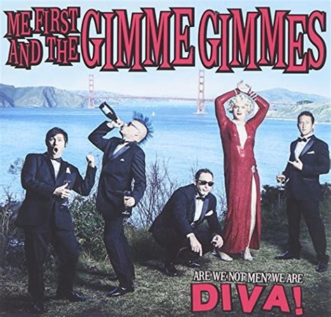 goodwill anytime me first and the gimme gimmes are we not men we are diva