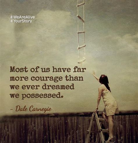 Most Of Us Have Far More Courage Than We Dale Carnegie Courage Quote