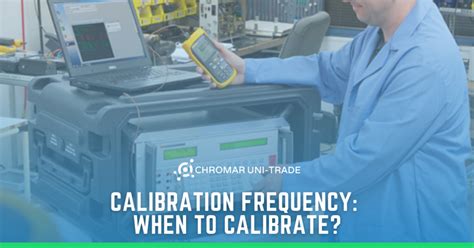 Calibration Frequency When To Calibrate Chomar Unitrade Services Co