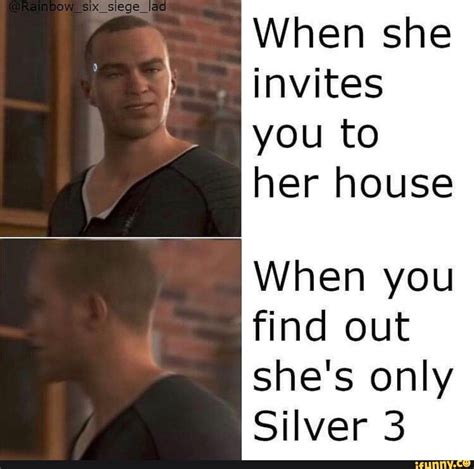 When She Invites You To Her House When You Find Out She S Only Silver 3 Popular Memes On The