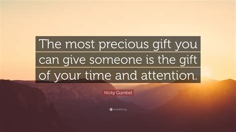 Nicky Gumbel Quote “the Most Precious T You Can Give Someone Is The