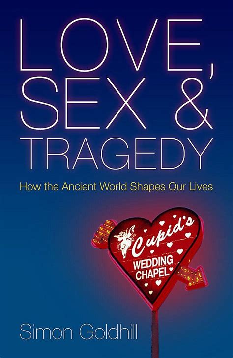 Amazon Love Sex And Tragedy How The Ancient World Shapes Our Lives Goldhill Simon Early