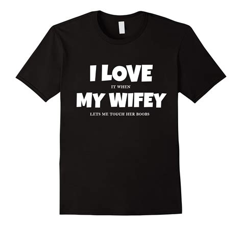 I Love It When My Wife Lets Me Touch Her Boobs Sexy T Shirt Cl Colamaga