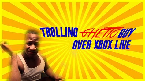 Trolling This Ghetto Guy On Xbox Livelol Youtube