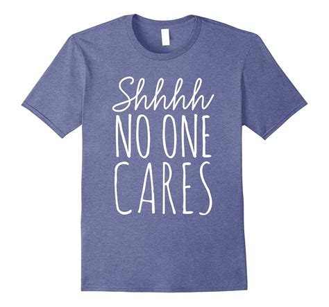 Shhh No One Cares Shirt Nobody Cares T Shirt 4lvs