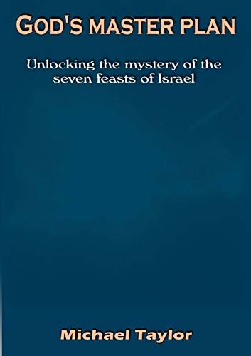 Gods Master Plan Unlocking The Mystery Of The Seven Feasts Of Israel