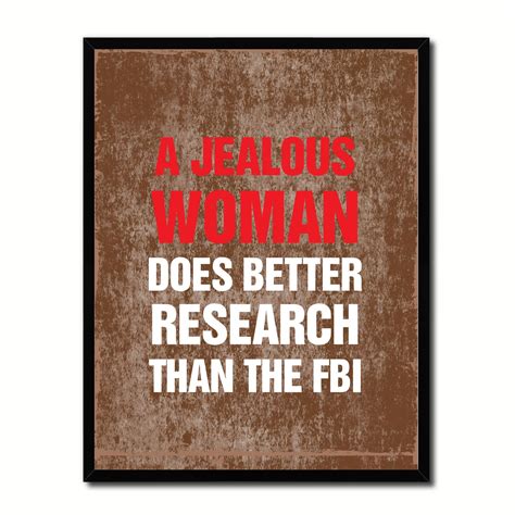 Jealous Woman Does Better Research Than The Fbi Funny Quote Saying Typo Sign T Ideas Home