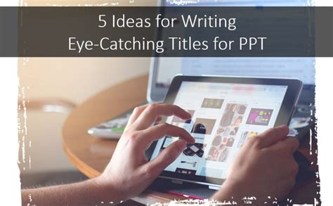 5 Ideas For Writing Eye Catching Title For Your Presentation Blog