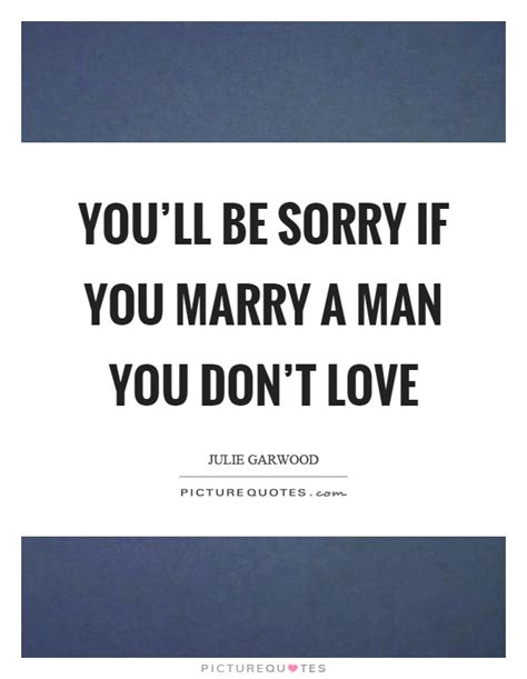 Youll Be Sorry If You Marry A Man You Dont Love Picture Quotes