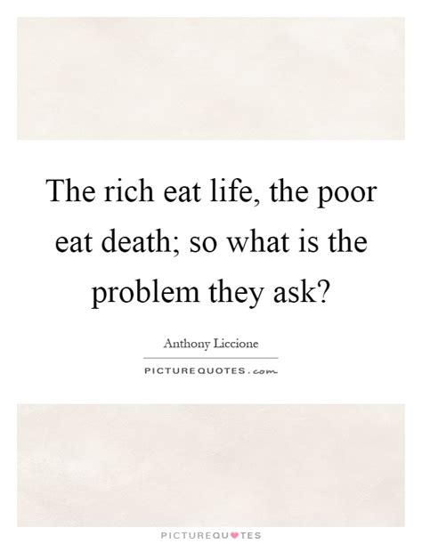 Death responded, because you are a beautiful lie, and i am a horrible truth. The rich eat life, the poor eat death; so what is the problem... | Picture Quotes