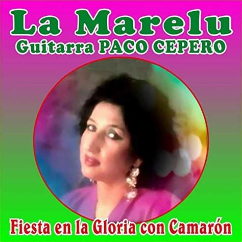 Play Fiesta en la Gloria Con Camarón by La Marelu feat Paco Cepero on