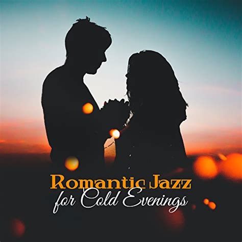 Amazon Com Romantic Jazz For Cold Evenings Smooth Jazz Dinner By