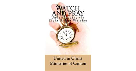 Watch And Pray Understanding The Eight Prayer Watches By United In