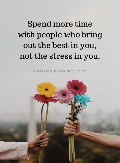 Quotes Spend More Time With People Who Bring Out The Best In You Not