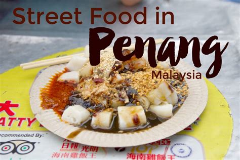 Top 10 Must Try Street Foods When Traveling Penang Malaysia