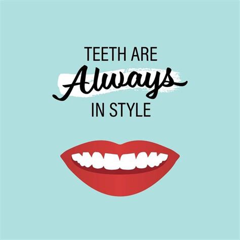 teeth are always in style dental quotes dental facts dental fun