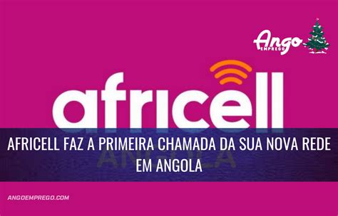 Africell Realizou A Primeira Chamada Da Sua Nova Rede Em Angola Ango Emprego