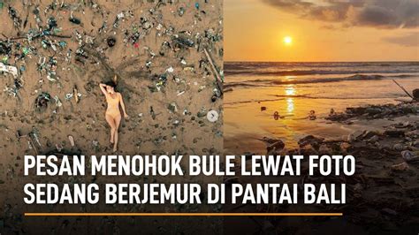 Pesan Menohok Bule Lewat Foto Sedang Berjemur Di Pantai Bali Brilio Net Vidio