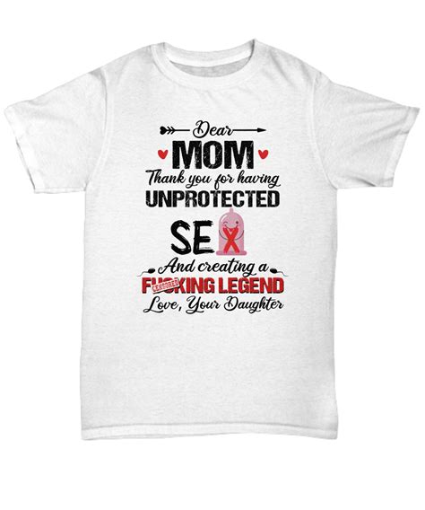 Dear Mom Thank You For Having Unprotected Sex And Creating A Fucking Legend Mug