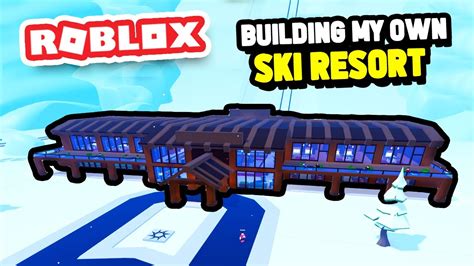 Building My Own Ski Resort In Roblox Youtube