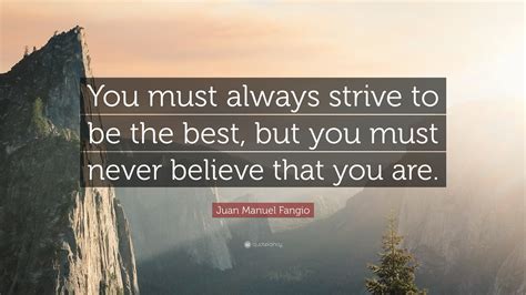 Juan Manuel Fangio Quote You Must Always Strive To Be The Best But
