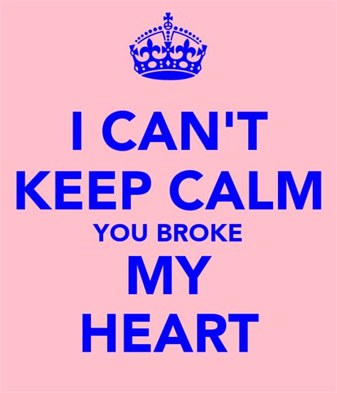 I Cant Keep Calm You Broke My Heart Poster Sophie Keep Calm O Matic