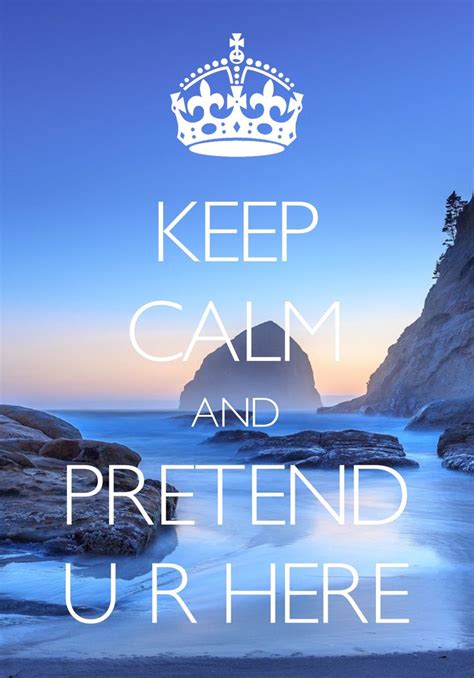 Keep Calm And Pretend You Are Here Created With Keep Calm And Carry