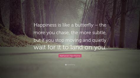 Nathaniel Hawthorne Quote Happiness Is Like A Butterfly The More