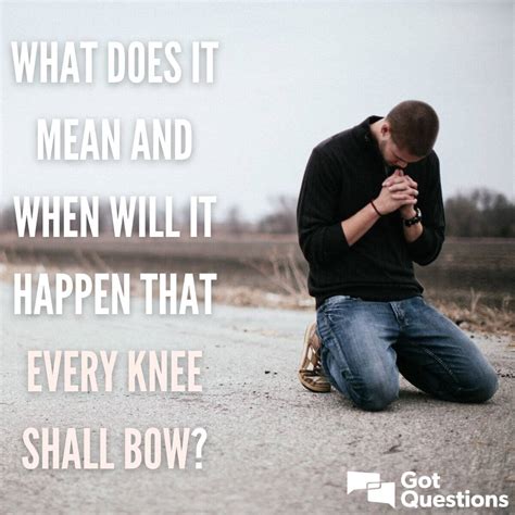 What Does It Mean And When Will It Happen That Every Knee Shall Bow