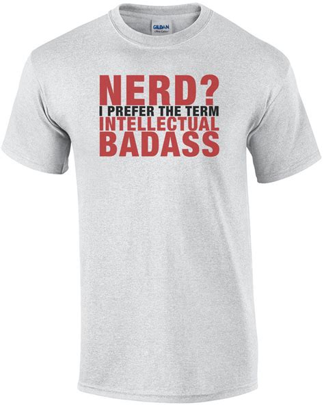 Nerd I Prefer The Term Intellectual Badass T Shirt Badass Tshirts T Shirt Badass Shirt