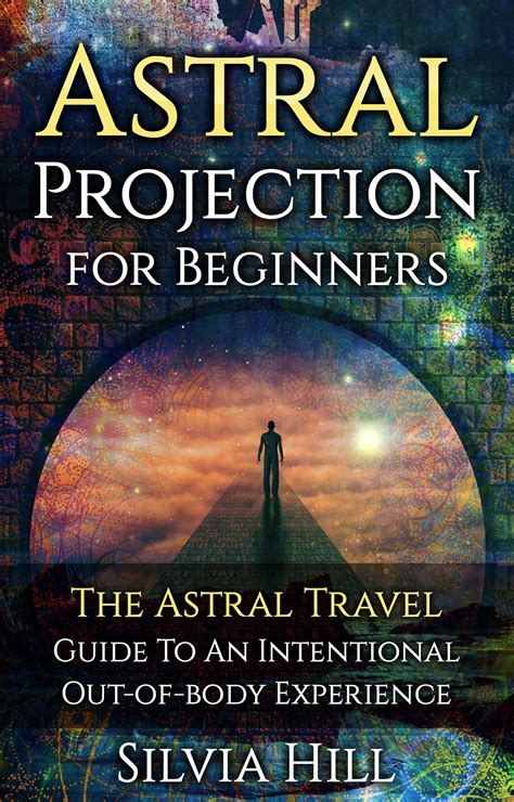 Astral Projection For Beginners The Astral Travel Guide To An Intentional Out Of Body