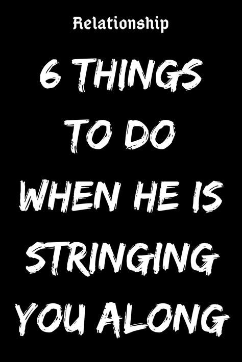 6 Things To Do When He Is Stringing You Along New Quotes Super Quotes Relationship