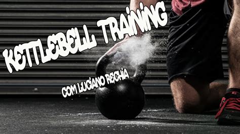 Treino Kettlebell Dicas Para Melhor Desempenho Kettlebell Training Ft Luciano Rechia Youtube