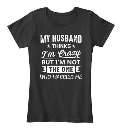 My Husband Thinks I M Crazy Black Women S T Shirt Front T Shirts For